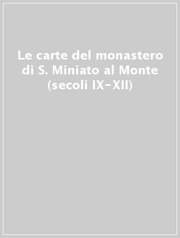 Le carte del monastero di S. Miniato al Monte (secoli IX-XII)