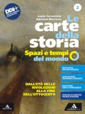 Le carte della storia. Spazi e tempi del mondo. Per i Licei e gli Ist. magistrali. Con e-book. Con espansione online. Vol. 2: Dall età delle rivoluzioni alla fine dellOttocento