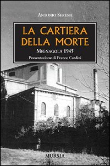 La cartiera della morte. Mignagola 1945 - Antonio Serena