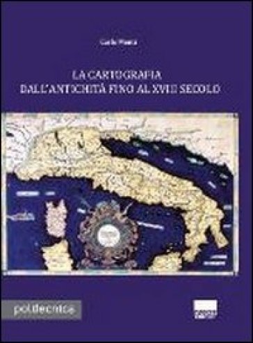 La cartografia dall'antichità fino al XVIII secolo. Con CD-ROM - Carlo Monti