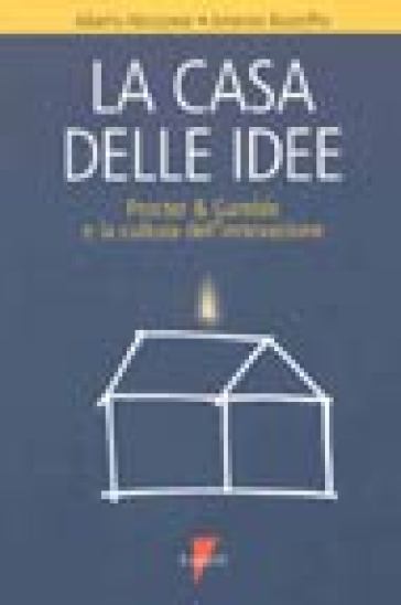 La casa delle idee. Procter & Gamble e la cultura dell'innovazione - Alberto Abruzzese - Americo Bazzoffia