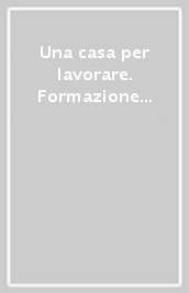 Una casa per lavorare. Formazione e aggiornamento per operatori psichiatrici