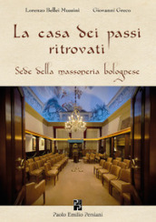 La casa dei passi ritrovati. Sede della massoneria bolognese