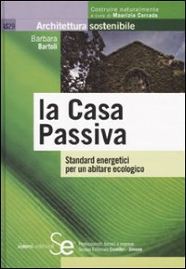 La casa passiva. Standard energetici per un abitare ecologico - Barbara Bartoli
