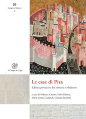 Le case di Pisa. Edilizia privata tra età romana e Medioevo. Nuova ediz.