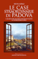 Le case straordinarie di Padova. I segreti dei luoghi che hanno fatto la storia della città