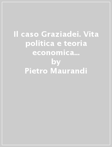 Il caso Graziadei. Vita politica e teoria economica di un intellettuale scomodo - Pietro Maurandi