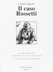 Il caso Rossetti. Con note linguistiche, vocabolario ed esercizi con soluzioni. Livello elementare e intermedio