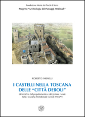 I castelli nella Toscana delle «città deboli». Dinamiche del popolamento e del potere rurale nella Toscana meridionale secoli (VII-XIV). Con CD-ROM