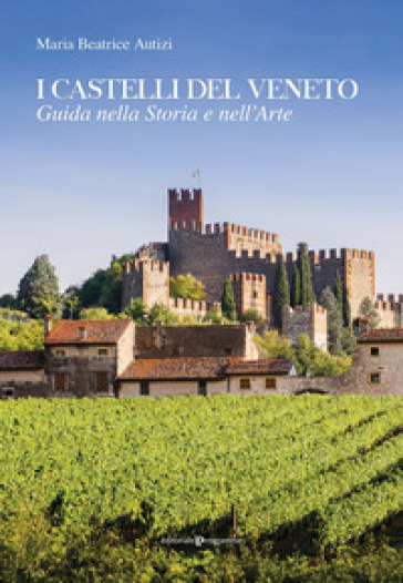 I castelli del Veneto. Guida nella storia e nell'arte - Maria Beatrice Autizi