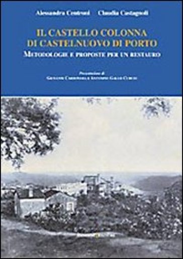 Il castello Colonna di Castelnuovo di Porto. Metodologie e proposte per un restauro. Ediz. illustrata - Alessandra Centroni - Claudia Castagnoli