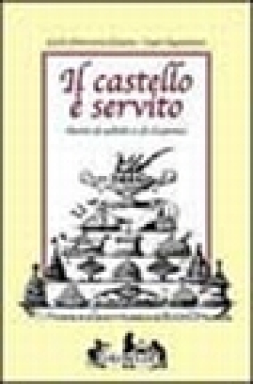 Il castello è servito. Storia di salotti e dispense - Carlo O. Casana - Lapo Sagramoso