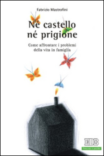 Né castello né prigione. Come affrontare i problemi della vita in famiglia - Fabrizio Mastrofini