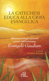 La catechesi educa alla gioia evangelica. Riflessioni teologico-pastorali a partire dall