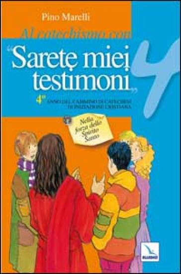 Al catechismo con «Sarete miei testimoni».Quaderno laboratorio per il cammino di catechesi. 4: Nella forza dello Spirito Santo - Pino Marelli