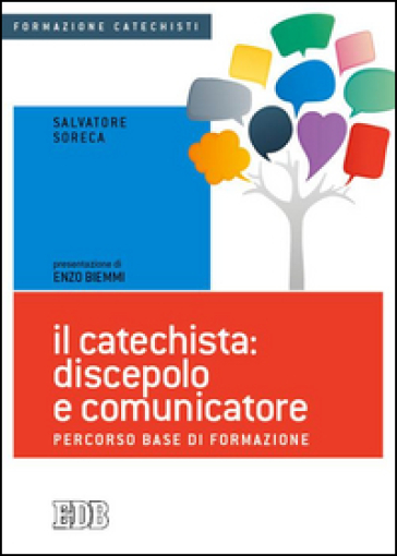 Il catechista: discepolo e comunicatore. Percorso base di formazione - Salvatore Soreca