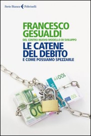 Le catene del debito. E come possiamo spezzarle - Francesco Gesualdi