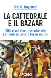 La cattedrale e il bazaar. riflessioni di un rivoluzionario per caso su Linux e l open source