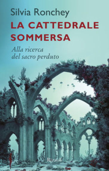 La cattedrale sommersa. Alla ricerca del sacro perduto - Silvia Ronchey