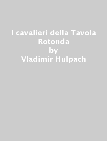 I cavalieri della Tavola Rotonda - Vladimìr Hulpach