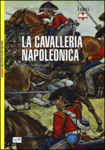 La cavalleria napoleonica. Tattiche e formazioni - Philip Haythornthwaite