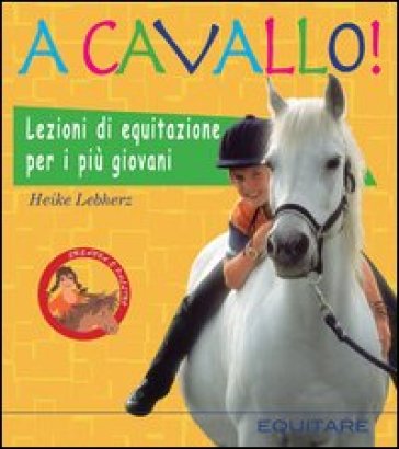A cavallo! Lezioni di equitazione per i più giovani - Heike Lebherz