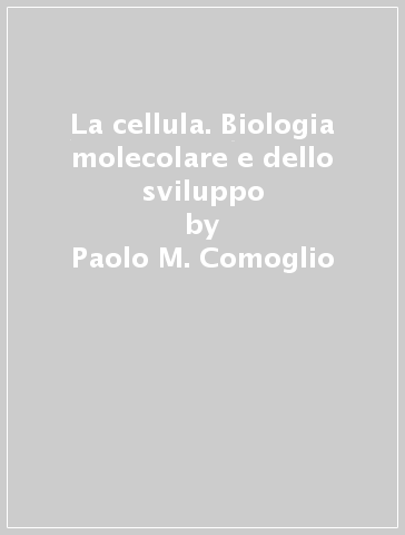 La cellula. Biologia molecolare e dello sviluppo - Paolo M. Comoglio