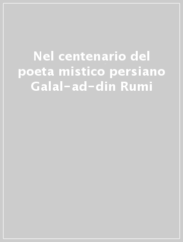 Nel centenario del poeta mistico persiano Galal-ad-din Rumi