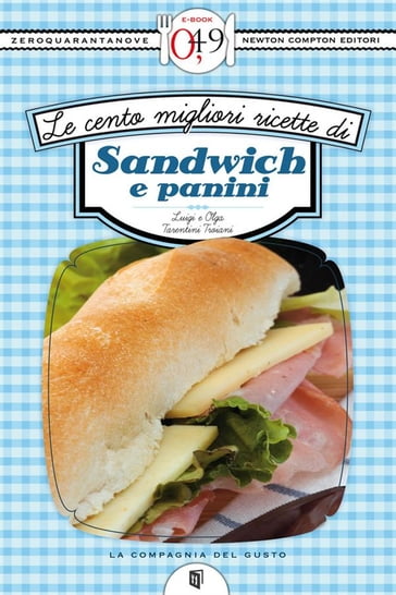 Le cento migliori ricette di sandwich e panini - Luigi Tarentini Troiani - Olga Tarentini Troiani