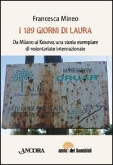 I centottantanove giorni di Laura. Da Milano al Kosovo, una storia esemplare di volontariato internazionale - Francesca Mineo