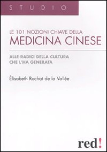 Le centouno nozioni chiave della medicina cinese. Alle radici della cultura che l'ha generata - Elisabeth Rochat de la Vallée