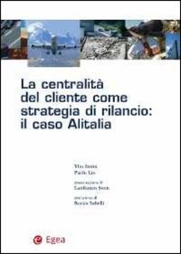 La centralità del cliente come strategia di rilancio. Il caso Alitalia - Paolo Lio - Vito Intini