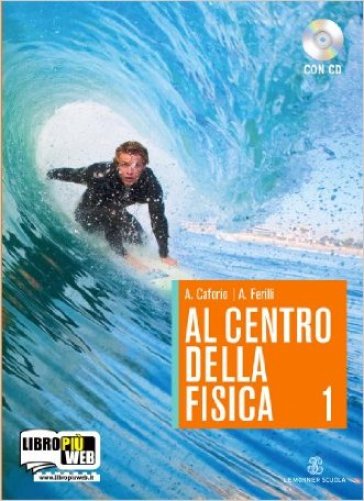 Al centro della fisica. La fisica interattiva. Con espansione online. Per le Scuole superiori. Con CD-ROM. 1. - Antonio Caforio - Aldo Ferilli