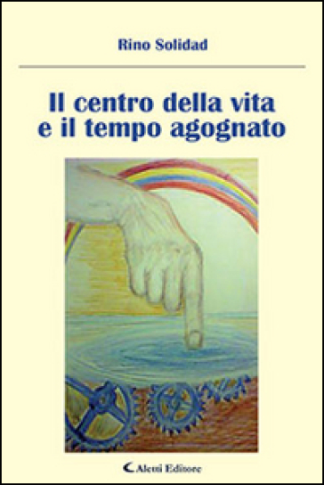 Il centro della vita e il tempo agognato - Rino Solidad