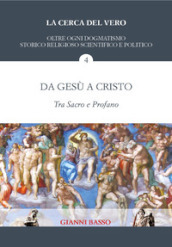 La cerca del vero. 4: Da Gesù a Cristo. Tra sacro e profano