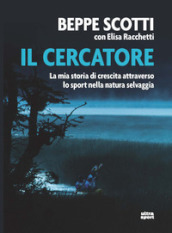 Il cercatore. La mia storia di crescita attraverso lo sport nella natura selvaggia