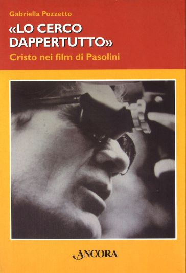 Lo cerco dappertutto. Cristo nei film di Pasolini - Gabriella Pozzetto