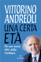 Una certa età. Per una nuova idea della vecchiaia