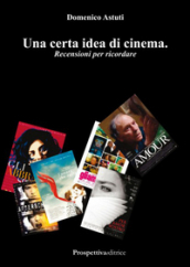 Una certa idea di cinema. Recensioni per ricordare