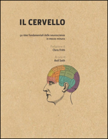 Il cervello in 30 secondi. Confessioni di una mente pericolosa. 50 idee fondamentali delle neuroscienze in mezzo minuto - Anil Seth