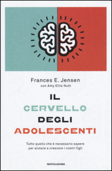 Il cervello degli adolescenti. Tutto quello che è necessario sapere per aiutare a crescere i nostri figli - Frances E. Jensen - Amy E. Nutt