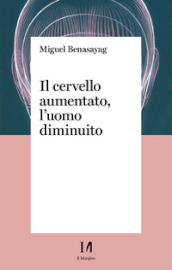 Il cervello aumentato, l uomo diminuito