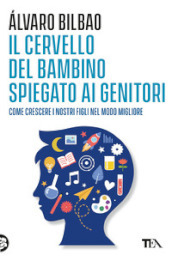 Il cervello del bambino spiegato ai genitori. Come crescere i nostri figli nel modo migliore