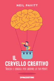 Il cervello creativo. Trucchi e consigli per liberare la tua mente