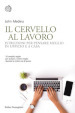 Il cervello al lavoro. Istruzioni per pensare meglio in ufficio e a casa