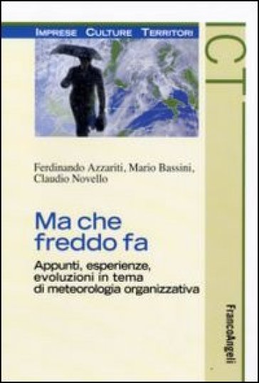 Ma che freddo fa. Appunti, esperienze, evoluzioni in tema di meteorologia organizzativa - Ferdinando Azzariti - Mario Bassini - Claudio Novello