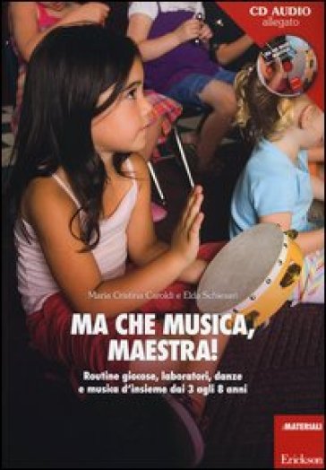 Ma che musica, maestra! Routines giocose, laboratori, danze e musica d'insieme dai 3 agli 8 anni. Con CD Audio - M. Cristina Caroldi - Elda Schiesari