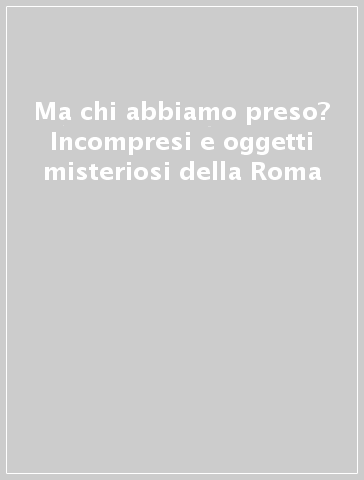 Ma chi abbiamo preso? Incompresi e oggetti misteriosi della Roma