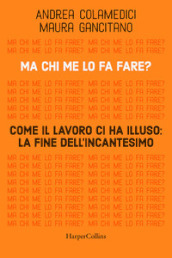 Ma chi me lo fa fare? Come il lavoro ci ha illuso: la fine dell incantesimo