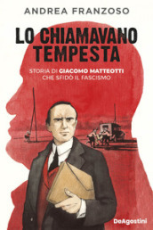 Lo chiamavano Tempesta. Storia di Giacomo Matteotti che sfidò il fascismo